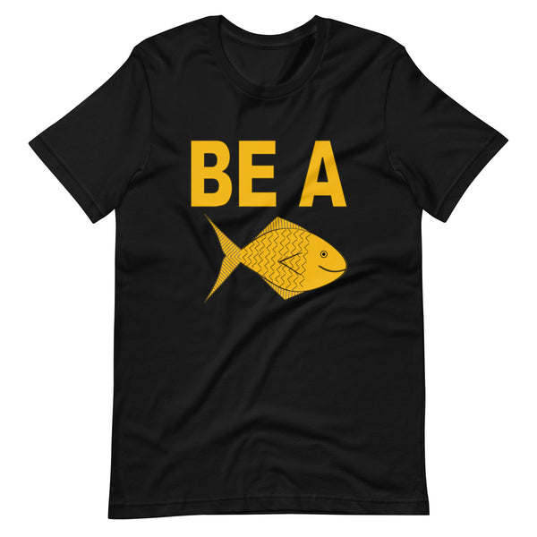 BE A GOLDFISH. Unisex t-shirt