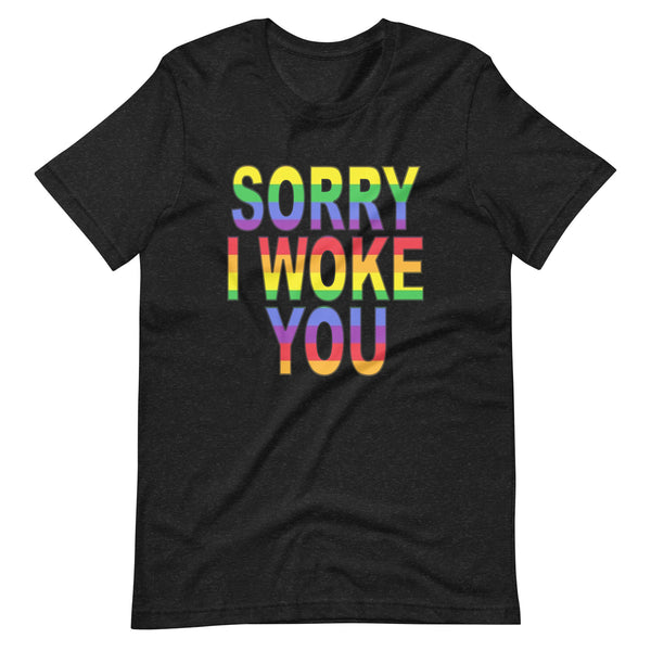 SORRY I WOKE YOU. Unisex t-shirt