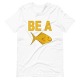 BE A GOLDFISH. Unisex t-shirt