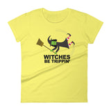 WITCHES BE TRIPPIN' women's t-shirt