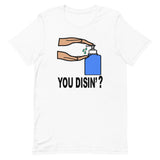 YOU DISIN'?  T-Shirt