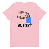 YOU DISIN'?  T-Shirt