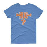 HUG? women's t-shirt