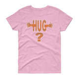 HUG? women's t-shirt