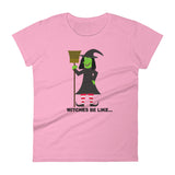 WITCHES BE LIKE... women's t-shirt