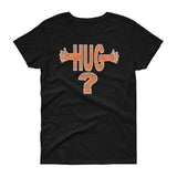 HUG? women's t-shirt