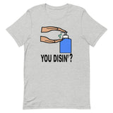 YOU DISIN'?  T-Shirt